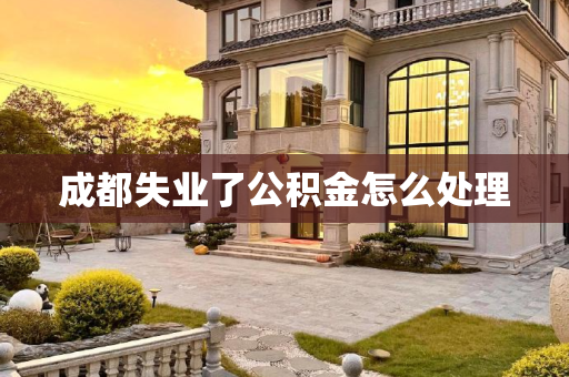 成都失业了公积金怎么处理