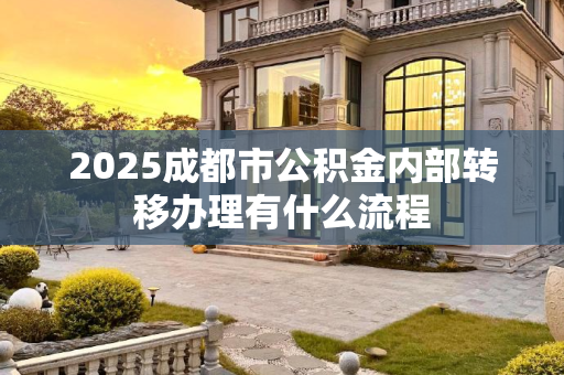 2025成都市公积金内部转移办理有什么流程
