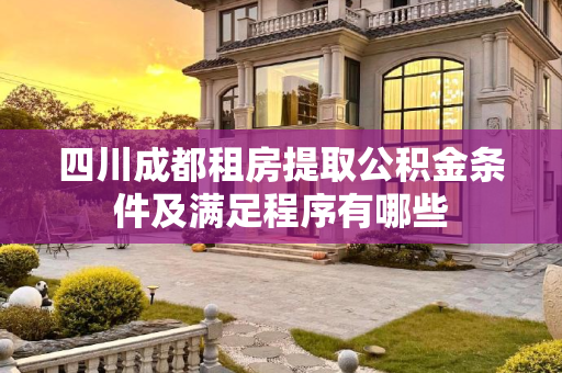 四川成都租房提取公积金条件及满足程序有哪些