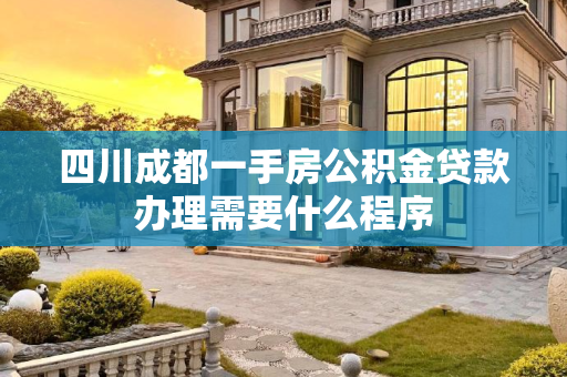 四川成都一手房公积金贷款办理需要什么程序