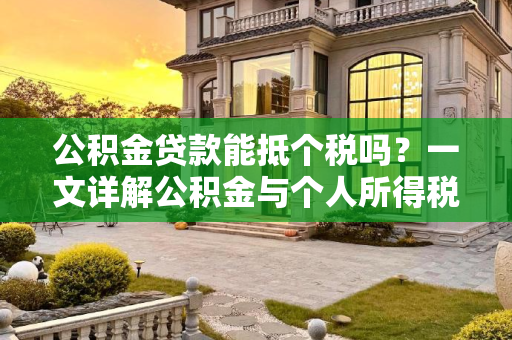 公积金贷款能抵个税吗？一文详解公积金与个人所得税的关联,公积金贷款能抵个税吗