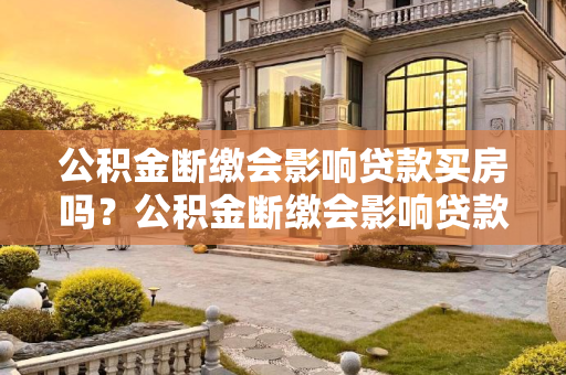 公积金断缴会影响贷款买房吗？公积金断缴会影响贷款买房吗