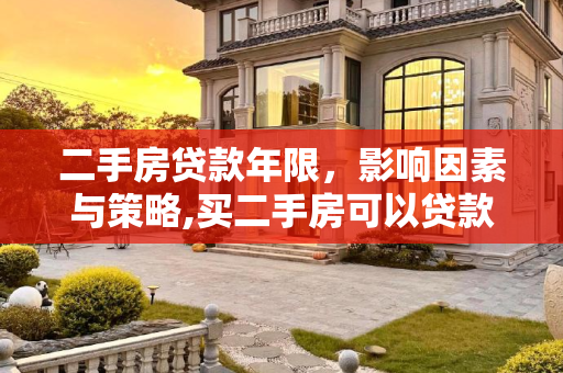 二手房贷款年限，影响因素与策略,买二手房可以贷款多少年