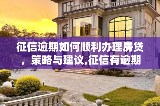 征信逾期如何顺利办理房贷，策略与建议,征信有逾期怎样才能办房贷