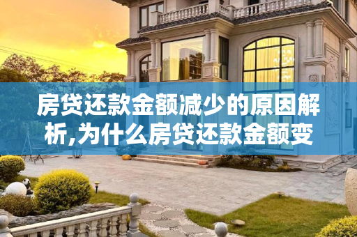 房贷还款金额减少的原因解析,为什么房贷还款金额变少了